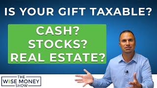 Is A Gift Taxable? – Cash, Stocks, Real Estate?