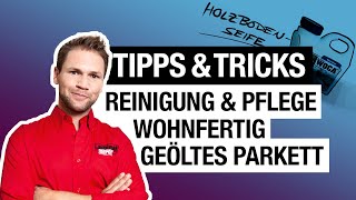 TIPPS \u0026 TRICKS - Reinigung \u0026 Pflege von wohnfertig geöltem Parkett