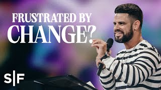 Frustrated By Change? | Steven Furtick