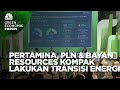 Pertamina, PLN Hingga Bayan Resources Kompak Lakukan Transisi Energi