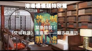 港漫慢慢傾特別篇︰緊急特發！港漫動力「銀獎」得獎作品——焚城戰譜，主筆鄺志傑先生專訪！