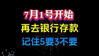 2024年7月1日开始再去银行存款记住5要3不要，可别让钱款打水漂了