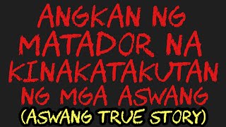 ANGKAN NG MATADOR NA KINAKATAKUTAN NG MGA ASWANG (Aswang True Story)