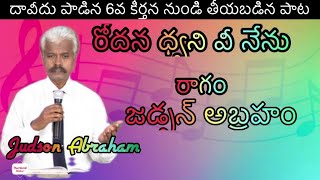 దావీదు పాడిన 6వ కీర్తన నుండి తీయబడిన పాట  రోదన ధ్వనివినేను  బ్రదర్ జడ్సన్ అబ్రహంగారు