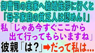 【スカッとする話】資産家の御曹司の婚約者の実家へ結婚挨拶に行った私。「母子家庭の貧乏人とは結婚させない！」私「じゃあここから出て行ってもらいますね」彼親「は？」だって私は...