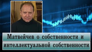 Матвейчев о собственности и интеллектуальной собственности