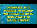 Databases: Is it possible to backup with dump or rman from Oracle to MS Sql Server? (3 Solutions!!)