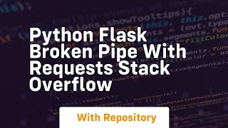 python Flask broken pipe with requests Stack Overflow