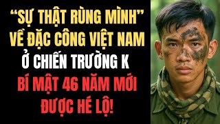 “Sự Thật Rùng Mình” Về Đặc Công Việt Nam Ở Chiến Trường K – Bí Mật 46 Năm Mới Được Hé Lộ!