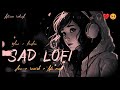 broken💔heart lofi songs 🥺hindi sad songs slowed reverb mashup hindi alone sad lofi song songs