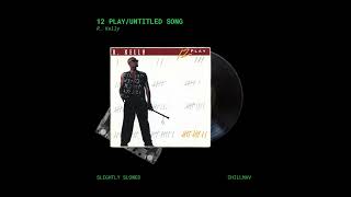 R. Kelly - 12 Play/Untitled Song (Slightly Slowed)