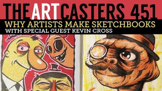 Artcasters 451- Why Artists Make Sketchbooks With Kevin Cross