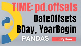 #84 Pandas (Part 61): Time: pd.offsets(): DateOffset, BDay, YearBegin, BusinessHour | Tutorial
