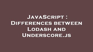 JavaScript : Differences between Lodash and Underscore.js
