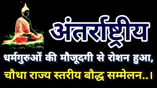 अंतर्राष्ट्रीय धर्मगुरुओं की मौजूदगी से रोशन हुआ चौथा राज्य स्तरीय बौद्ध सम्मेलन..।