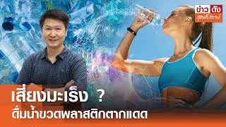 ดื่มน้ำขวดพลาสติกตากแดดนาน เสี่ยงมะเร็ง ? | ข่าวดัง สุดสัปดาห์ 06-07-2567