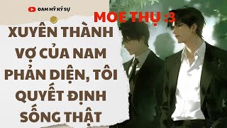 [BL][Đam Mỹ Audio][FULL] XUYÊN THÀNH VỢ CỦA NAM PHẢN DIỆN, TÔI QUYẾT ĐỊNH SỐNG THẬT || Đam Mỹ Ký Sự