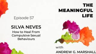 Ep.57 Silva Neves: How to Heal Compulsive Sexual Behaviours