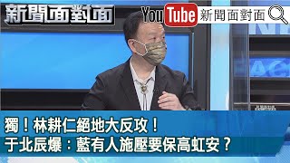 精彩片段》獨！林耕仁絕地大反攻！于北辰爆：藍有人施壓要保高虹安？【新聞面對面】2022.11.07