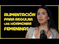 La alimentación para regular las hormonas femeninas Ep.4