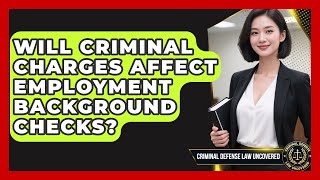 Will Criminal Charges Affect Employment Background Checks? | Criminal Defense Law Uncovered News