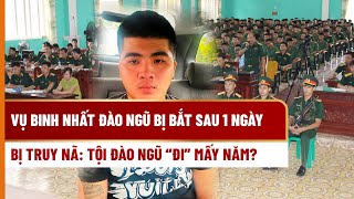 Vụ binh nhất đào ngũ bị bắt sau 1 ngày bị truy nã: Tội đào ngũ “đi” mấy năm? | THƯ VIỆN PHÁP LUẬT