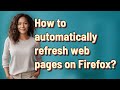 How to automatically refresh web pages on Firefox?
