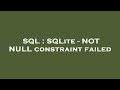 SQL : SQLite - NOT NULL constraint failed