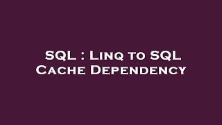 SQL : Linq to SQL Cache Dependency