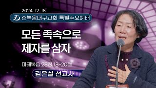 [순복음대구교회 특별수요예배] 김은실 선교사  2024년 12월 18일(마태복음 28장 18~20절) 모든 족속으로 제자를 삼자