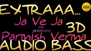 Ja Ve Ja 3D audio | Parmish Verma ||