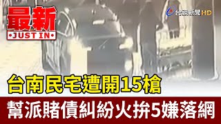 台南民宅遭開15槍 幫派賭債糾紛火拚5嫌落網【最新快訊】