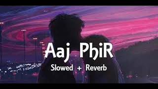 Aaj Phir - { Slowed+Rever } Arijit Singh, Samira Koppikar । Hate Story 2। Slowed & Reverb Lover
