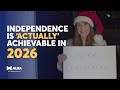 Independence is 'Actually' Achievable in 2026...