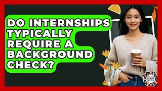 Do Internships Typically Require A Background Check? - Teenager Guide to Life