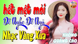 299 Bài Nhạc Vàng Xưa KHÔNG QUẢNG CÁO CỰC ÊM TAI Đảm Bảo Bạn Sẽ HẾT MỆT MỎI - Album Bolero Dễ Ngủ