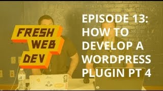 WordPress Plugin Development Part 4 - Fresh Dev
