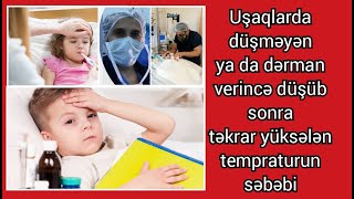 Uşaqlarda düşməyən tempratur, ya da dərman verincə düşüb sonra təkrar çıxan temperatur.