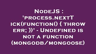 NodeJS : 'process.nextTick(function() { throw err; })' - Undefined is not a function (mongodb/mongoo