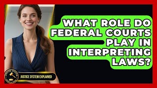 What Role Do Federal Courts Play in Interpreting Laws? | Justice System Explained