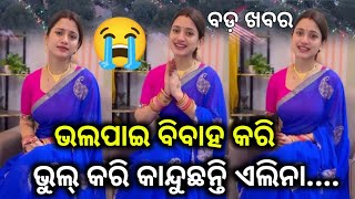 😭ଭଲପାଇ ବାହା ହୋଇ ଭୁଲ୍ ହୋଇଗଲା, ଏମିତି କାହିଁକି କହିଲେ ଏଲିନା - Odia Film Heroine Elina Love Marriage About