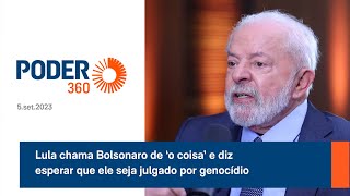 Lula chama Bolsonaro de ‘o coisa’ e diz esperar que ele seja julgado por genocídio