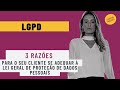 LGPD - 3 Razões para o seu cliente se adequar à Lei Geral de Proteção de Dados Pessoais