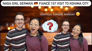 Naga Girl German 🇩🇪 Fiancè 1st visit to Kohima City. German honest reviews 🤫