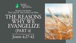 RGCF Devotionals • The Reasons Why We Evangelize (Part 4) • John 4:27-42