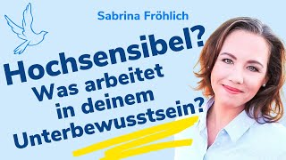 Hochsensibel? Was arbeitet in deinem Unterbewusstsein?