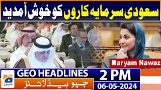 Geo Headlines Today 2 PM | Saudi investors are warmly welcomed, CM Punjab Maryam Nawaz | 6 May 2024