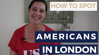 How to Spot Americans in London and Abroad as Tourists
