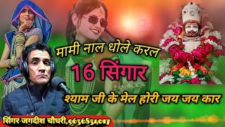 मामी नाल करल 16 सिंगार श्याम जी के मेल होरी जय कार |Singer jagdish choudhary||New shyam Ji Song 2025