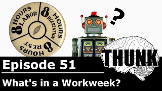 51. What's in a Workweek? | THUNK